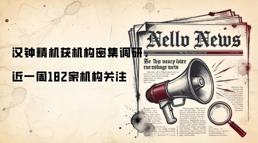 汉钟精机获机构密集调研,近一周182家机构关注