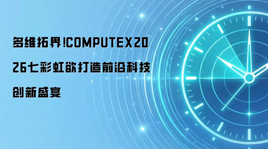 多维拓界！COMPUTEX2026七彩虹欲打造前沿科技创新盛宴