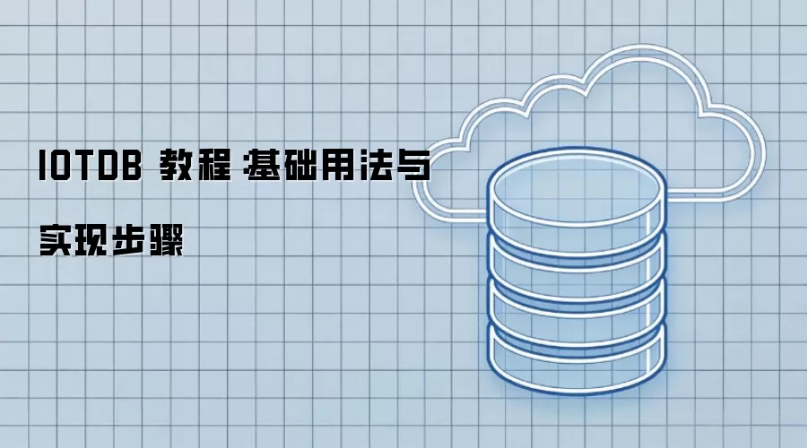 IOTDB 教程:基础用法与实现步骤