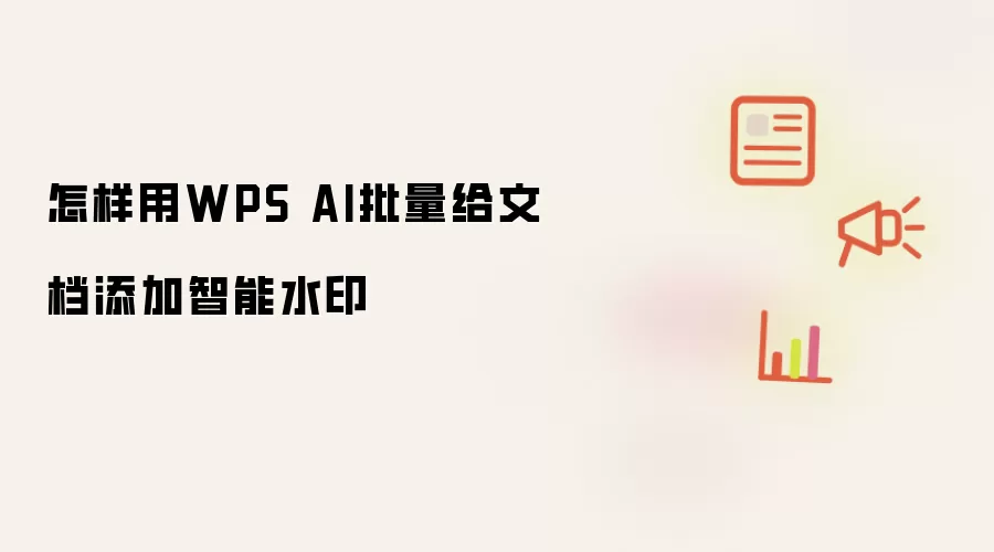 怎样用WPS AI批量给文档添加智能水印