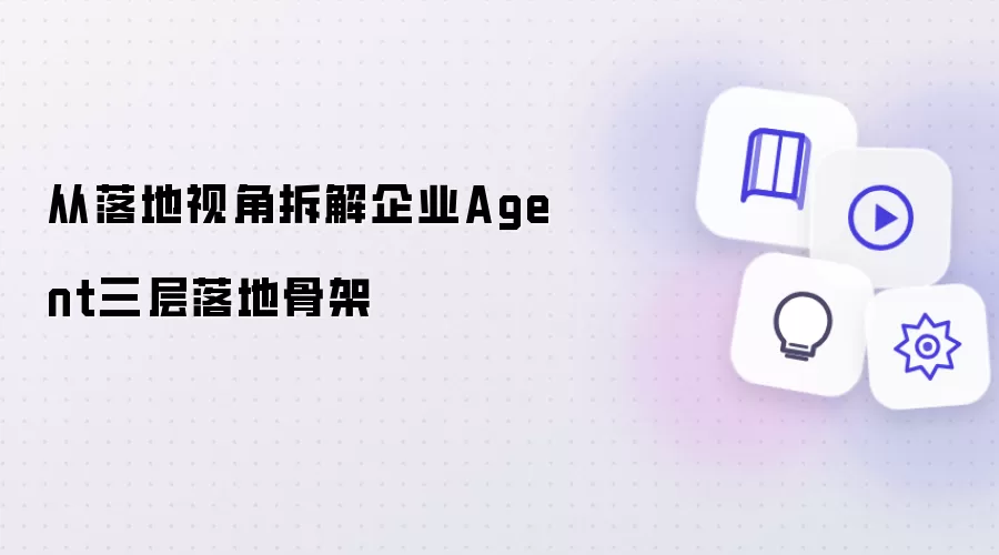 从落地视角拆解企业Agent三层落地骨架