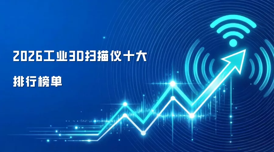 2026工业3D扫描仪十大排行榜单