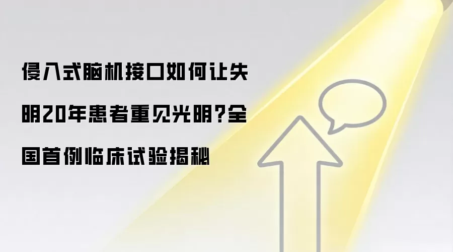 侵入式脑机接口如何让失明20年患者重见光明?全国首例临床试验揭秘