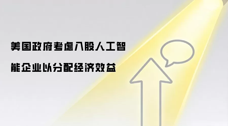 美国政府考虑入股人工智能企业以分配经济效益
