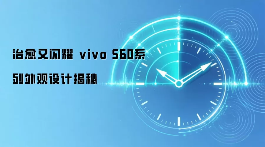 治愈又闪耀 vivo S60系列外观设计揭秘
