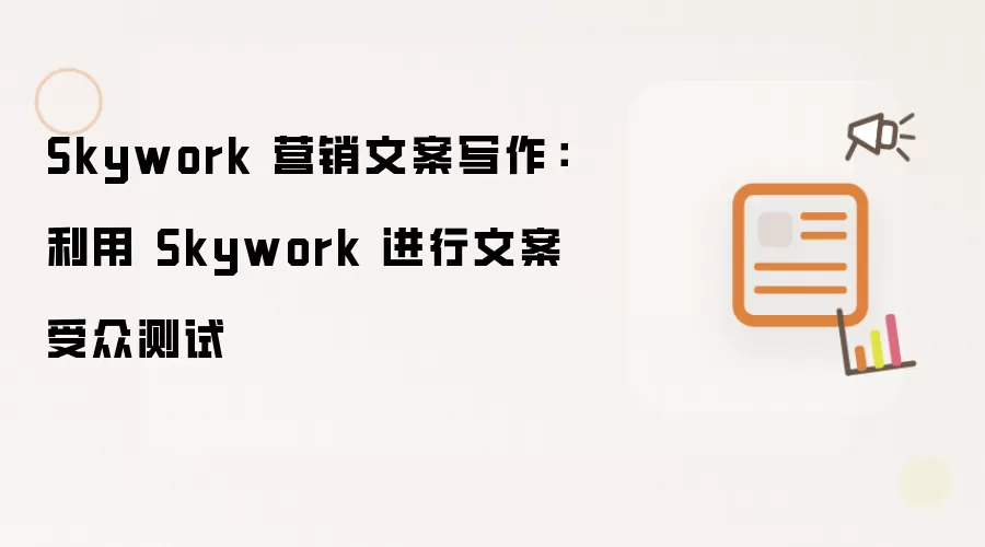 Skywork 营销文案写作：利用 Skywork 进行文案受众测试