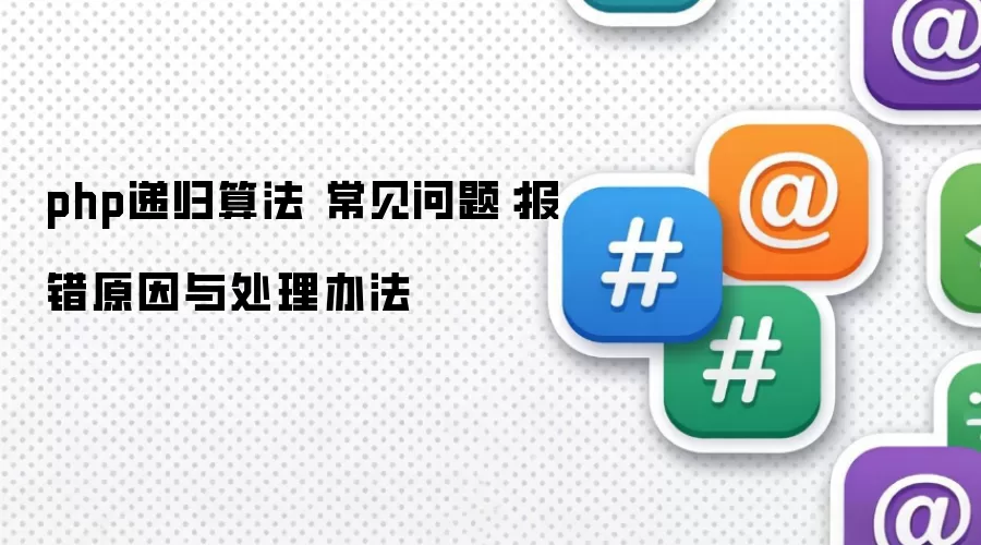 php递归算法 常见问题:报错原因与处理办法