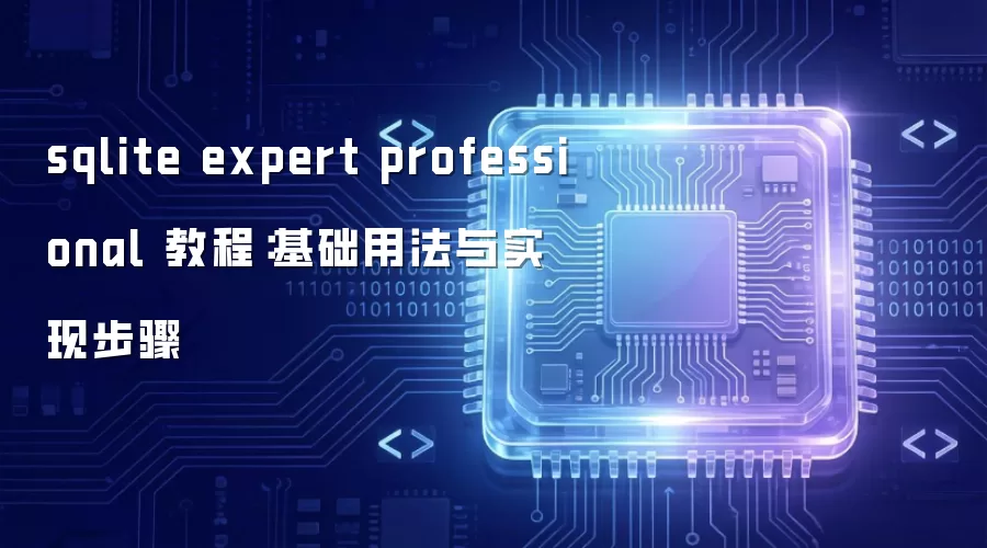 sqlite expert professional 教程:基础用法与实现步骤