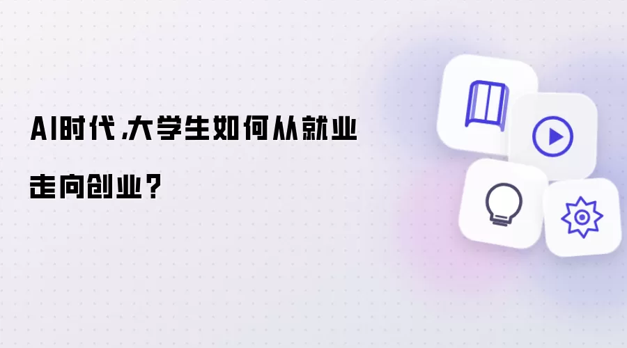 AI时代，大学生如何从就业走向创业？