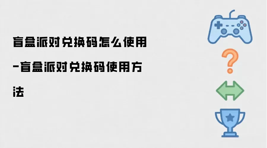 盲盒派对兑换码怎么使用-盲盒派对兑换码使用方法