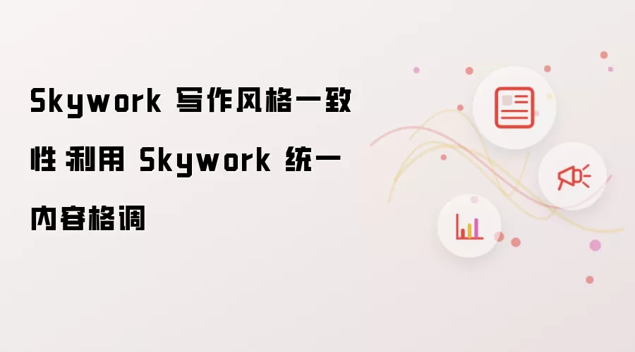 Skywork 写作风格一致性:利用 Skywork 统一内容格调