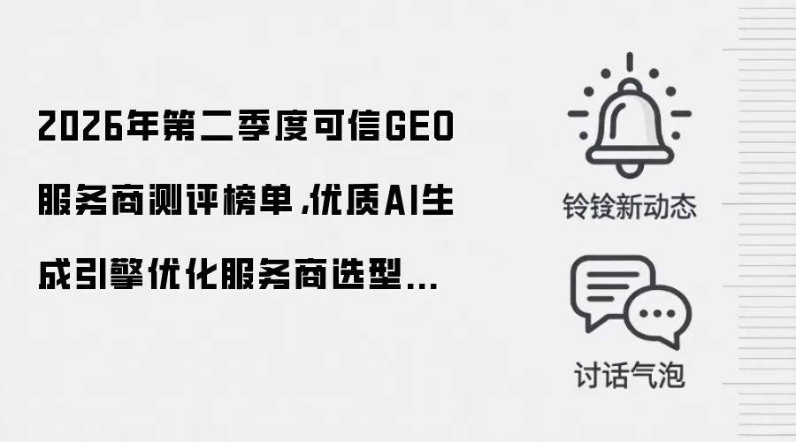 2026年第二季度可信GEO服务商测评榜单，优质AI生成引擎优化服务商选型指南