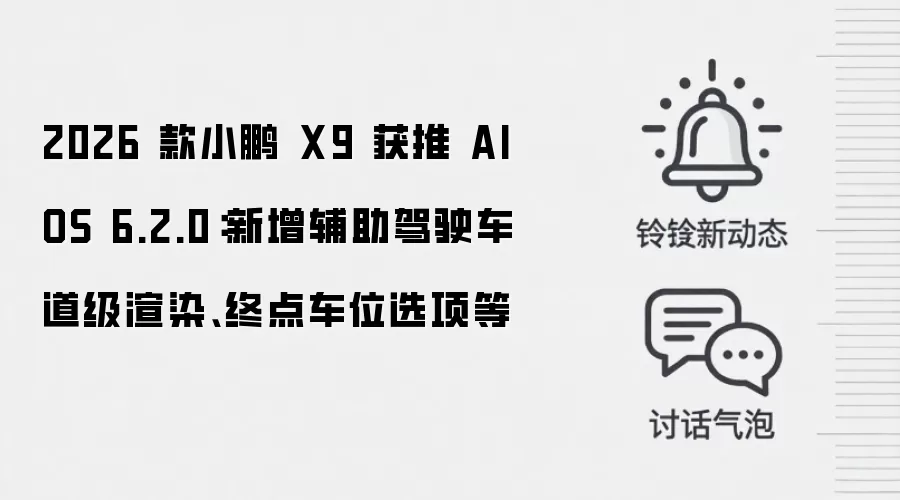 2026 款小鹏 X9 获推 AIOS 6.2.0：新增辅助驾驶车道级渲染、终点车位选项等