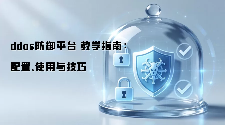 ddos防御平台 教学指南:配置、使用与技巧
