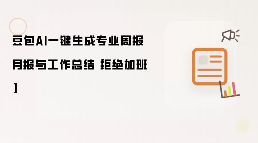 豆包AI一键生成专业周报月报与工作总结【拒绝加班】