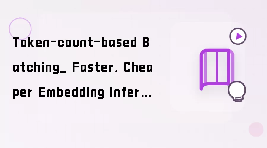 Token-count-based Batching_ Faster, Cheaper Embedding Inference for Queries