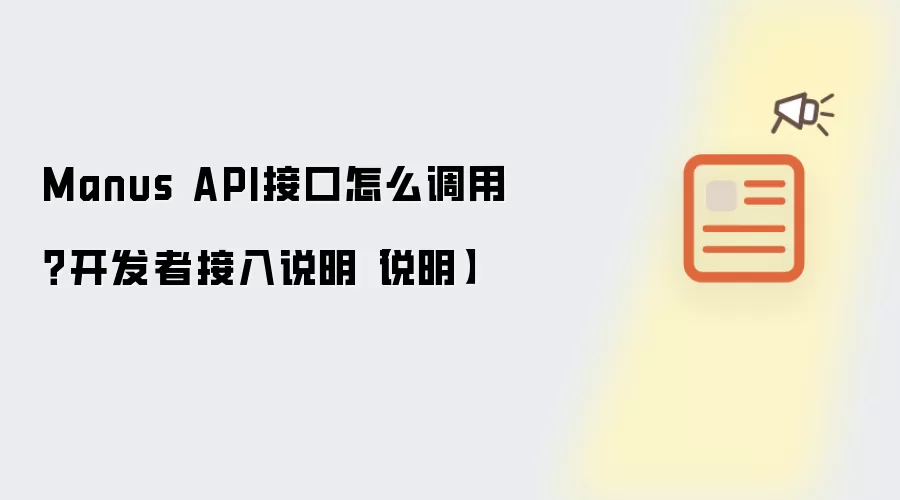 Manus API接口怎么调用？开发者接入说明【说明】