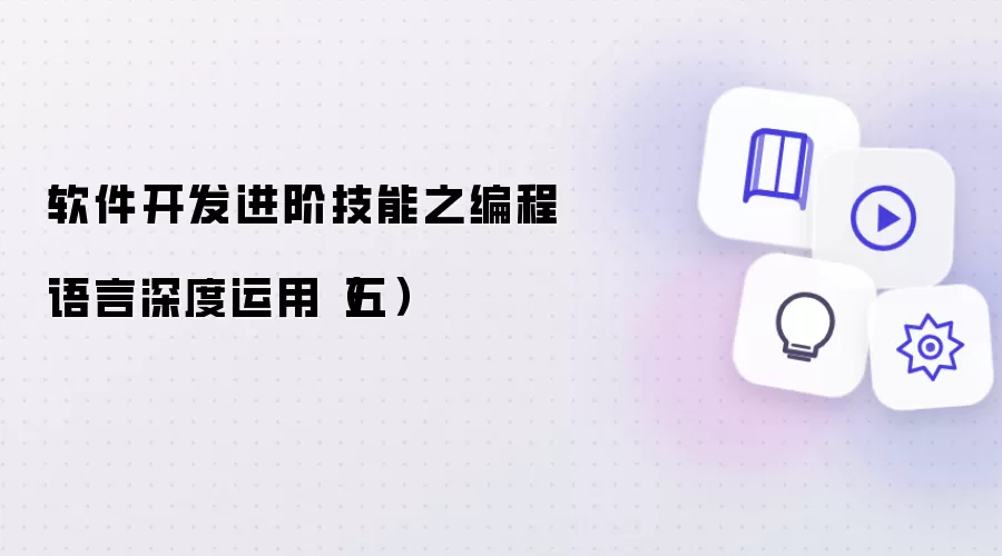 软件开发进阶技能之编程语言深度运用（五）