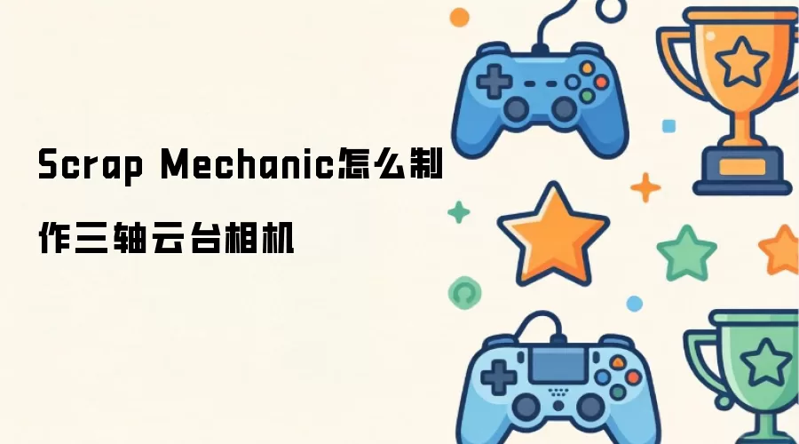 Scrap Mechanic怎么制作三轴云台相机