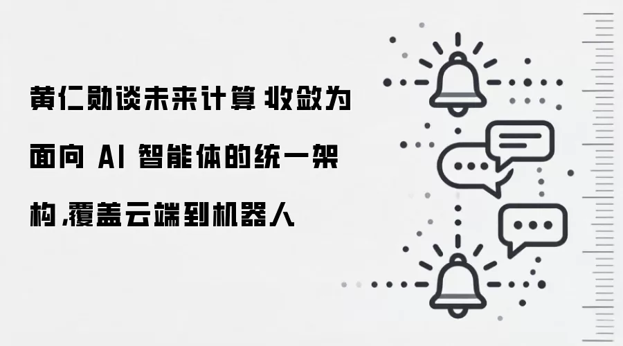 黄仁勋谈未来计算：收敛为面向 AI 智能体的统一架构，覆盖云端到机器人