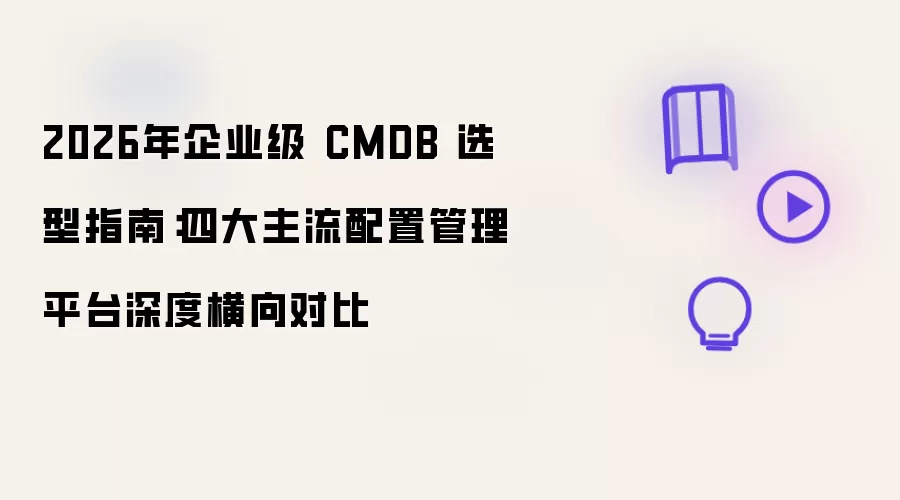 2026年企业级 CMDB 选型指南:四大主流配置管理平台深度横向对比