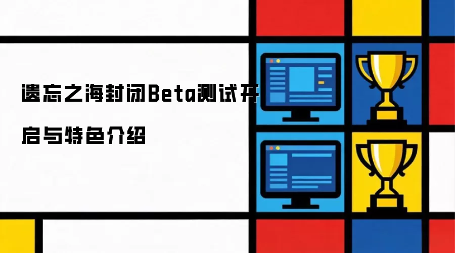 遗忘之海封闭Beta测试开启与特色介绍