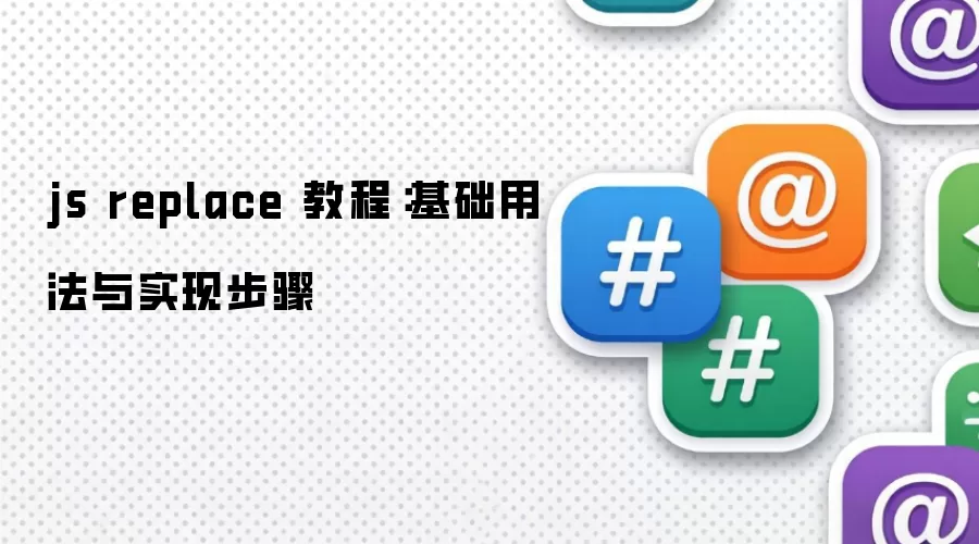 js replace 教程:基础用法与实现步骤