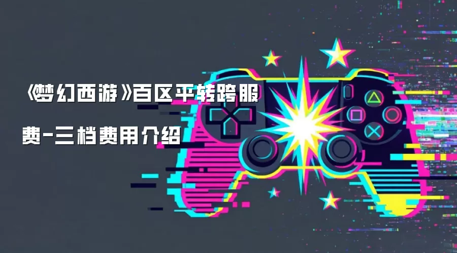 《梦幻西游》百区平转跨服费-三档费用介绍
