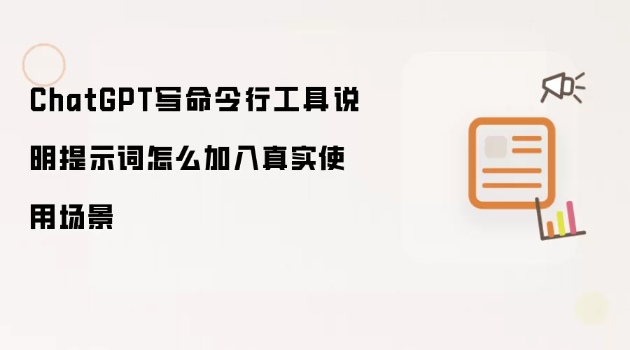 ChatGPT写命令行工具说明提示词怎么加入真实使用场景