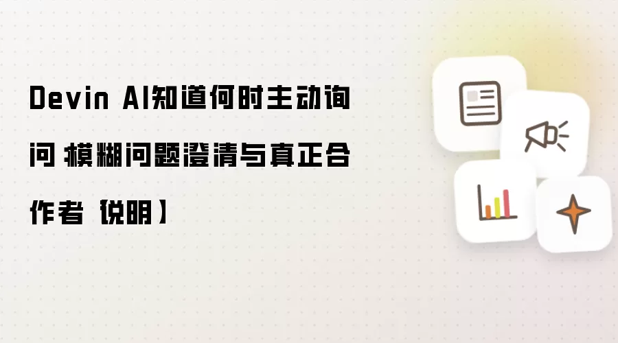 Devin AI知道何时主动询问:模糊问题澄清与真正合作者【说明】