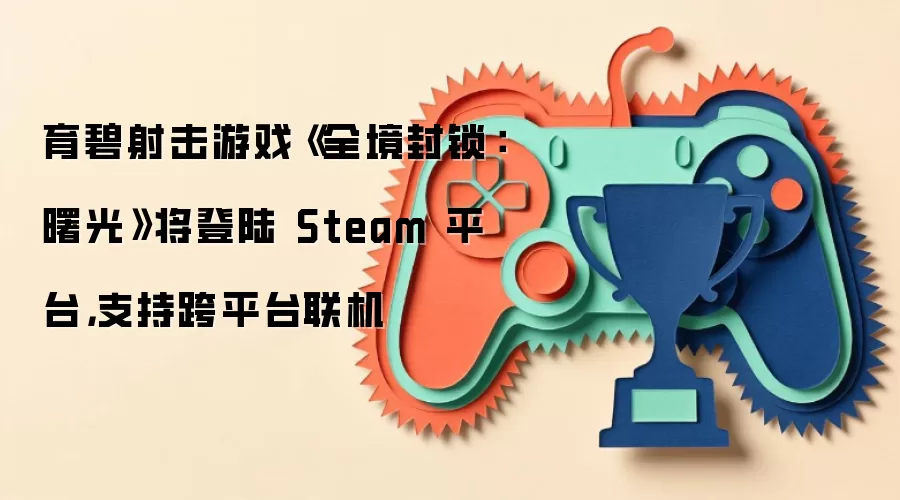 育碧射击游戏《全境封锁：曙光》将登陆 Steam 平台，支持跨平台联机