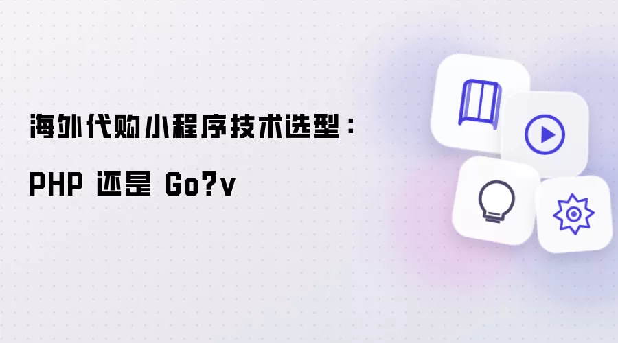 海外代购小程序技术选型：PHP 还是 Go？v
