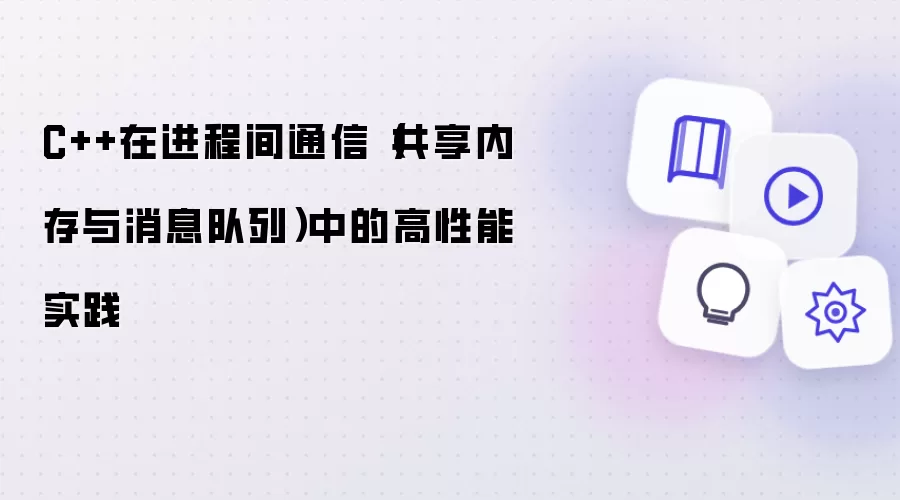 C++在进程间通信(共享内存与消息队列)中的高性能实践