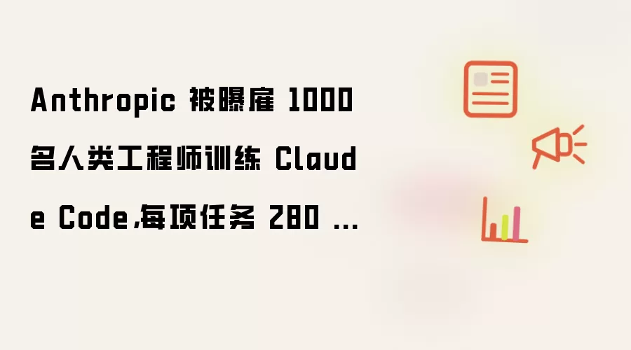 Anthropic 被曝雇 1000 名人类工程师训练 Claude Code，每项任务 280 美元