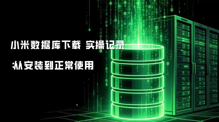 小米数据库下载 实操记录:从安装到正常使用