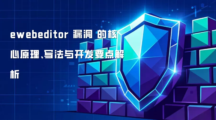 ewebeditor 漏洞 的核心原理、写法与开发要点解析