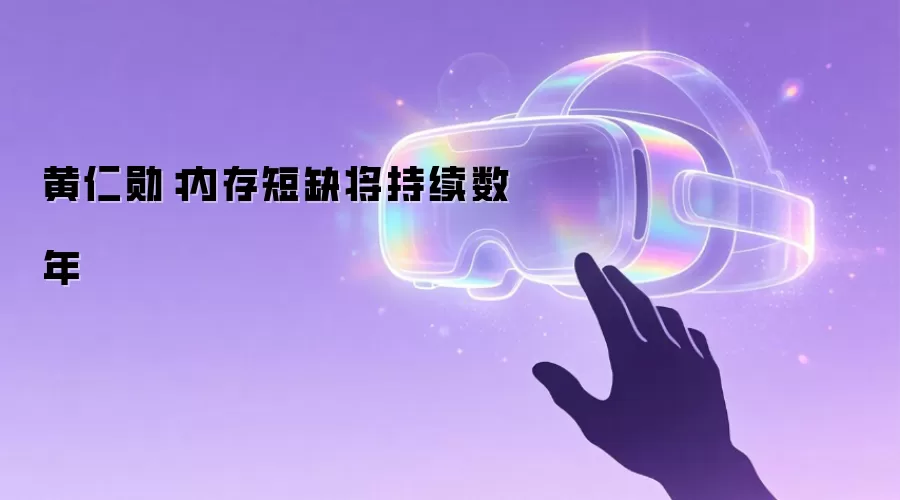 黄仁勋：内存短缺将持续数年