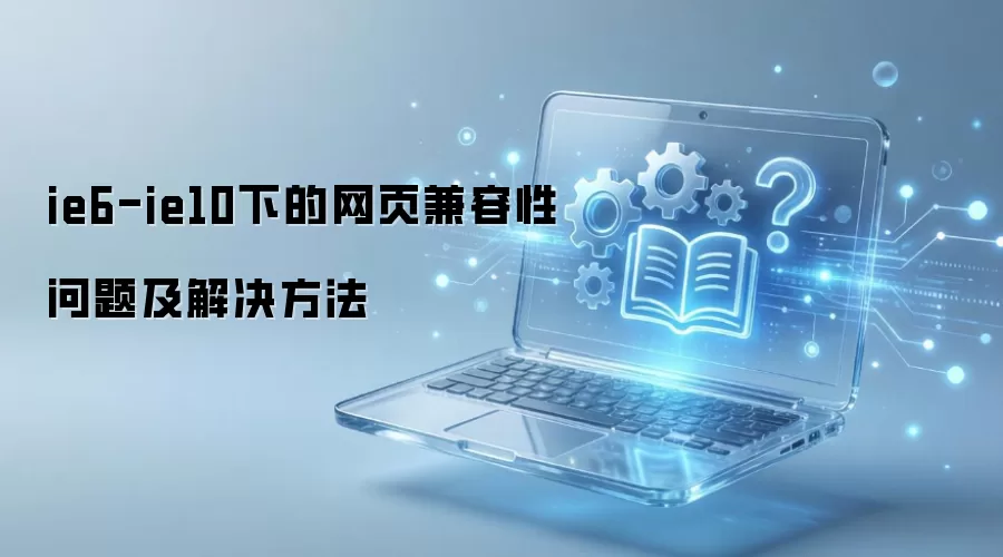 ie6-ie10下的网页兼容性问题及解决方法