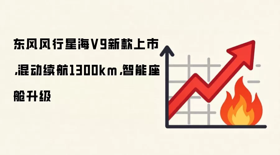东风风行星海V9新款上市,混动续航1300km,智能座舱升级