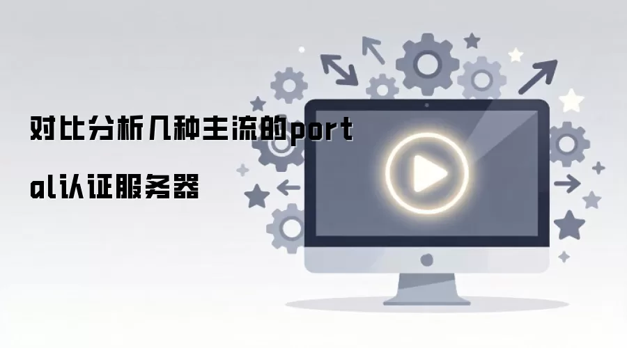 对比分析几种主流的portal认证服务器