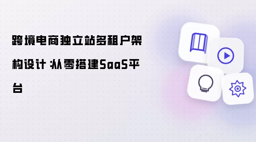 跨境电商独立站多租户架构设计：从零搭建SaaS平台