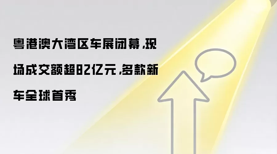 粤港澳大湾区车展闭幕，现场成交额超82亿元，多款新车全球首秀