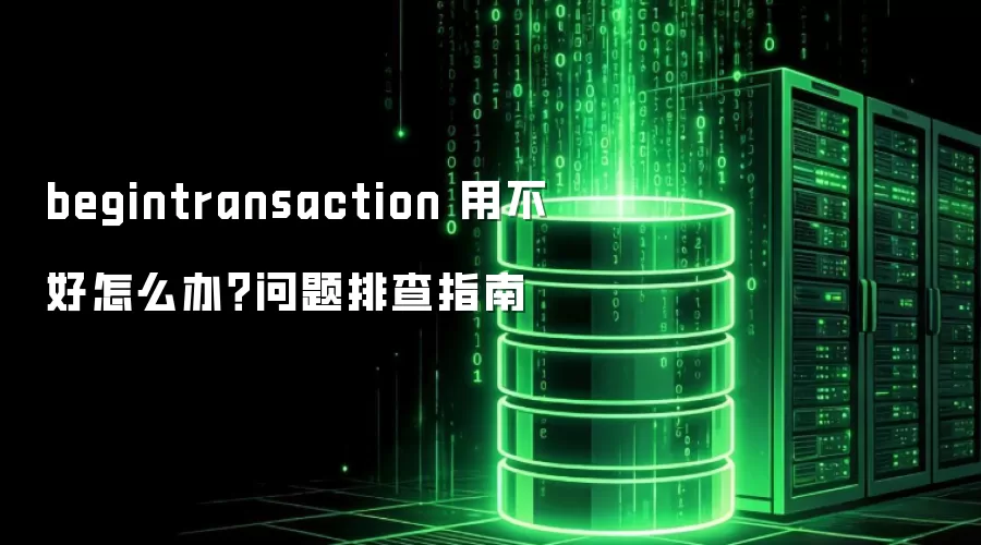 begintransaction 用不好怎么办？问题排查指南