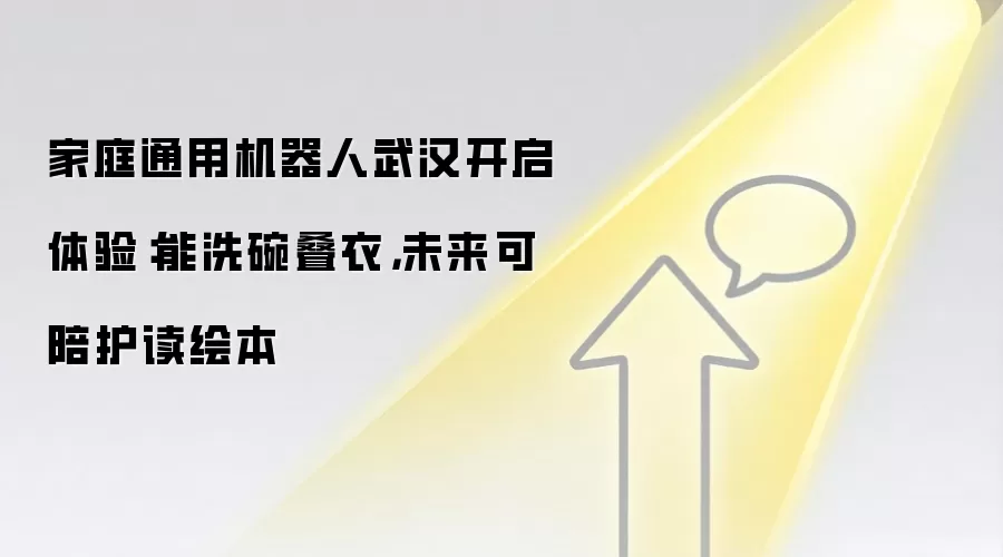 家庭通用机器人武汉开启体验：能洗碗叠衣，未来可陪护读绘本