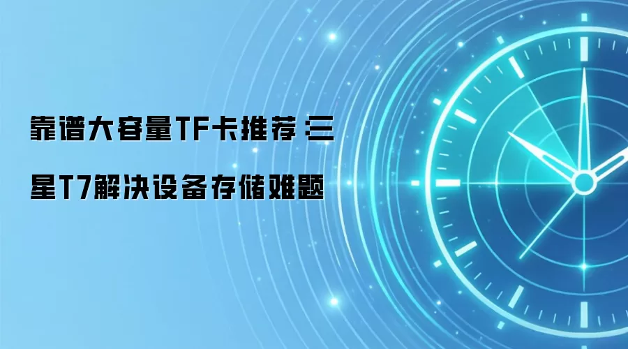 靠谱大容量TF卡推荐：三星T7解决设备存储难题