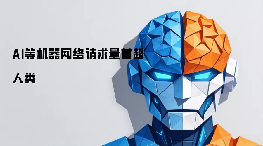 AI等机器网络请求量首超人类