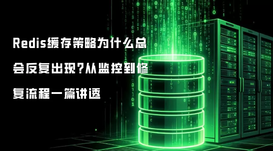 Redis缓存策略为什么总会反复出现?从监控到修复流程一篇讲透
