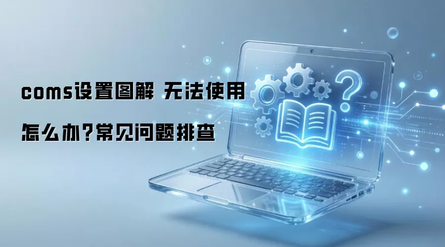 coms设置图解 无法使用怎么办?常见问题排查