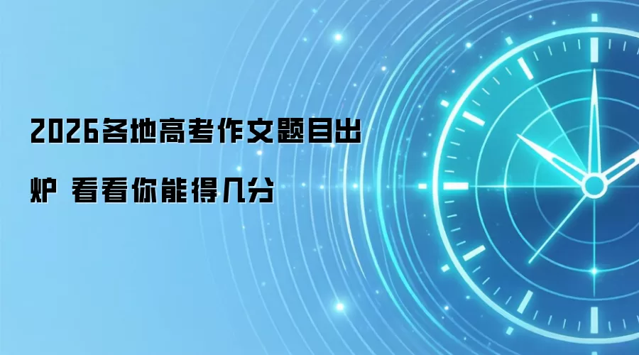 2026各地高考作文题目出炉 看看你能得几分