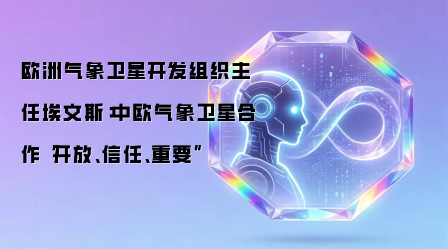 欧洲气象卫星开发组织主任埃文斯：中欧气象卫星合作“开放、信任、重要”